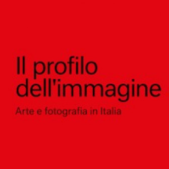 IL PROFILO DELL’IMMAGINE. Arte e fotografia in Italia